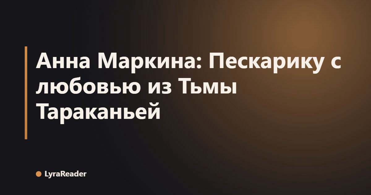 Анна Маркина: Пескарику с любовью из Тьмы Тараканьей